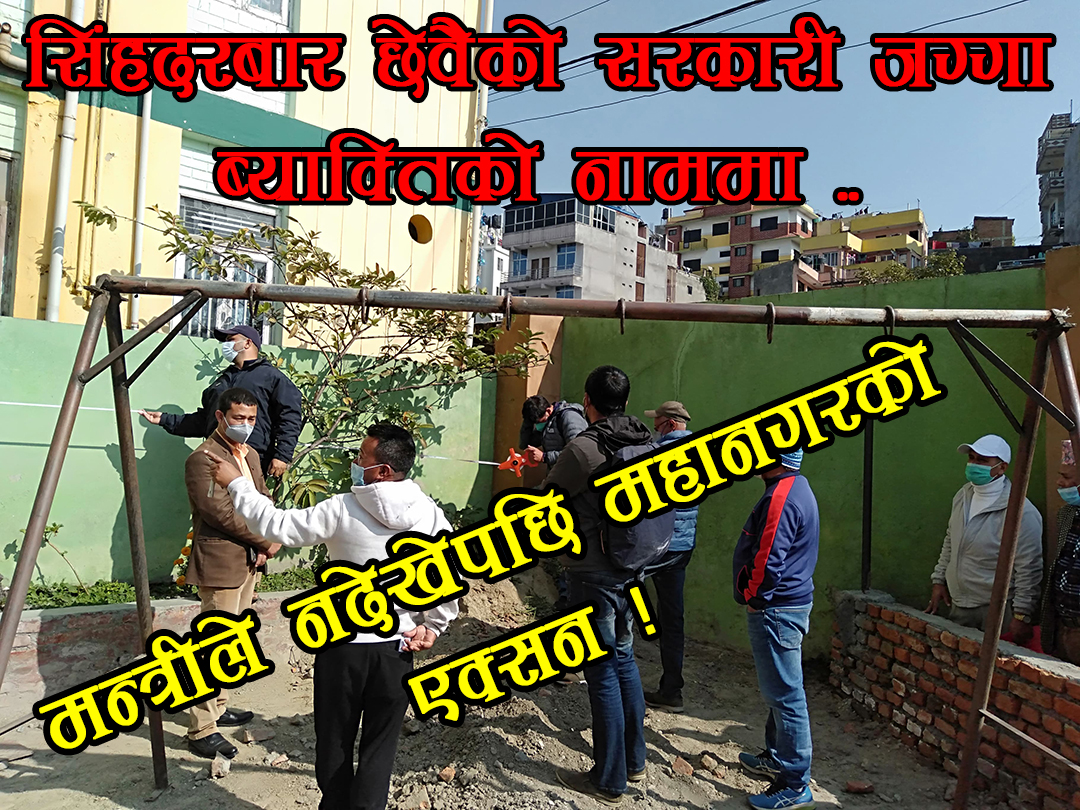 सिंहदरबार छेवैको सरकारी जग्गा व्याक्तिको नाममा, अक्सिडेन्ट स्कुलद्धारा अतिक्रमित जग्गामा बनेका संरचना भत्काउने तयारी(भिडियोसहित)